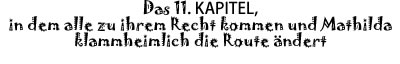 Das 11. Kapitel, in dem alle zu ihrem Recht kommen und Mathilda klammheimlich die Route &auml;ndert